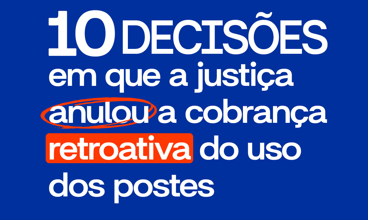 10 DECISÕES em que a justiça anulou a cobrança retroativa do uso dos postes